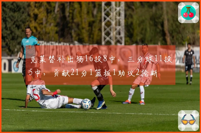 克莱替补出场16投8中，三分球11投5中，贡献21分1篮板1助攻2抢断