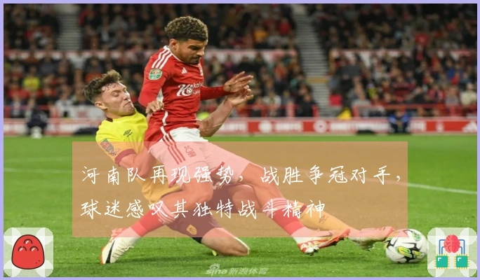 河南队再现强势，战胜争冠对手，球迷感叹其独特战斗精神